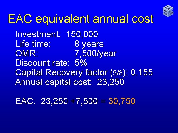 EAC equivalent annual cost Investment: 150, 000 Life time: 8 years OMR: 7, 500/year