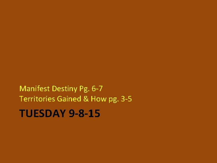 Manifest Destiny Pg. 6 -7 Territories Gained & How pg. 3 -5 TUESDAY 9