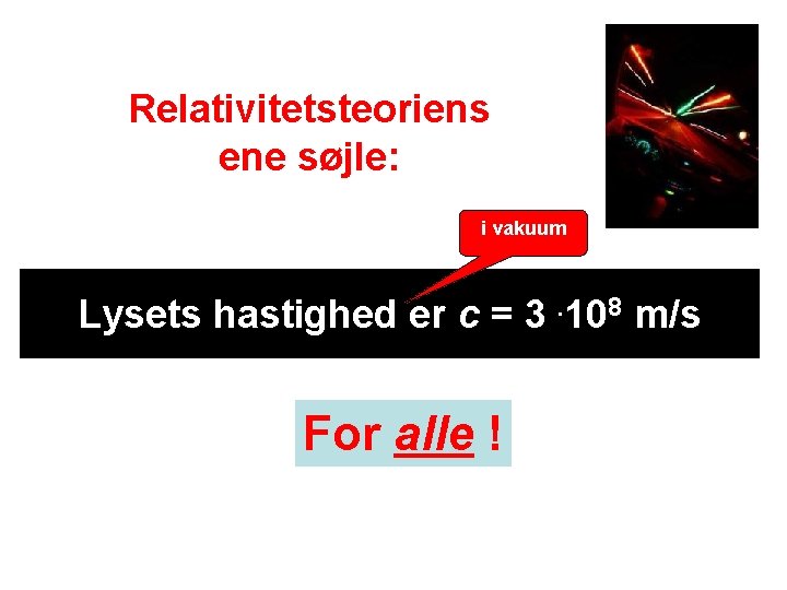 Relativitetsteoriens ene søjle: i vakuum Lysets hastighed er c = 3. 108 m/s For