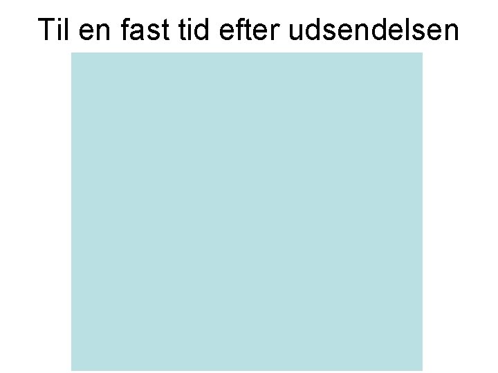 Til en fast tid efter udsendelsen 