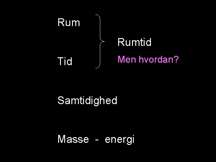 Rum Rumtid Tid Men hvordan? Samtidighed Masse - energi 