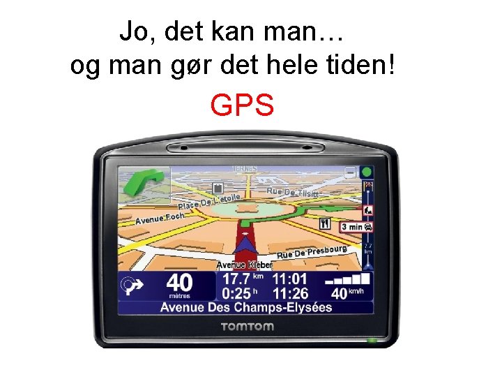 Jo, det kan man… og man gør det hele tiden! GPS 