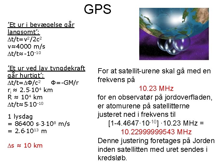 GPS ’Et ur i bevægelse går langsomt’: t/t=v 2/2 c 2 v≈4000 m/s t/t≈-10