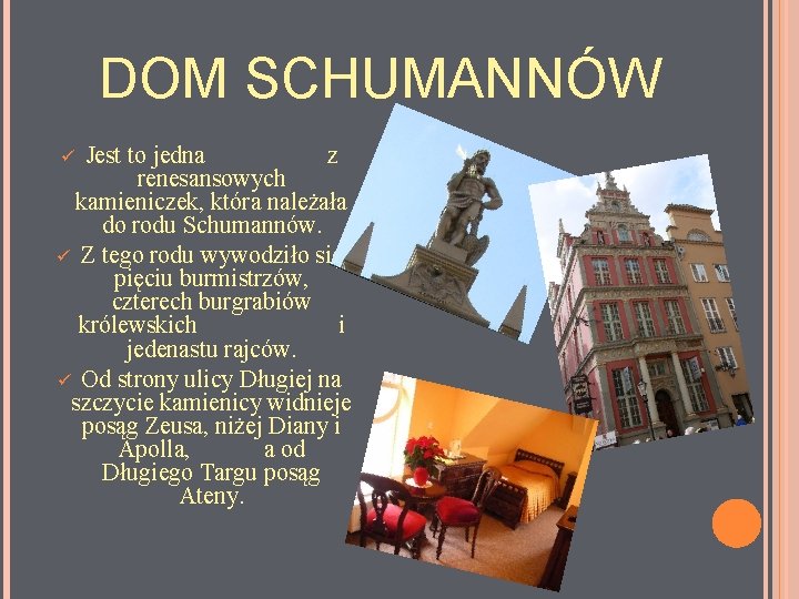 DOM SCHUMANNÓW Jest to jedna z renesansowych kamieniczek, która należała do rodu Schumannów. ü