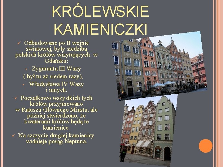 KRÓLEWSKIE KAMIENICZKI Odbudowane po II wojnie światowej, były siedzibą polskich królów wizytujących w Gdańsku: