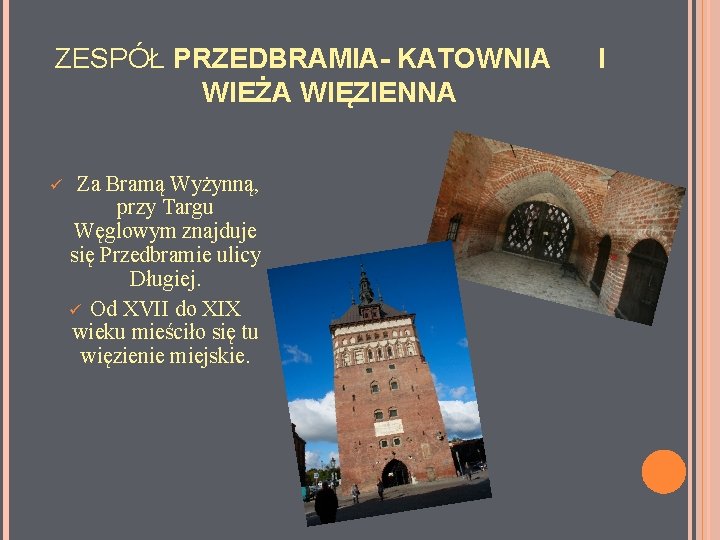 ZESPÓŁ PRZEDBRAMIA- KATOWNIA WIEŻA WIĘZIENNA ü Za Bramą Wyżynną, przy Targu Węglowym znajduje się