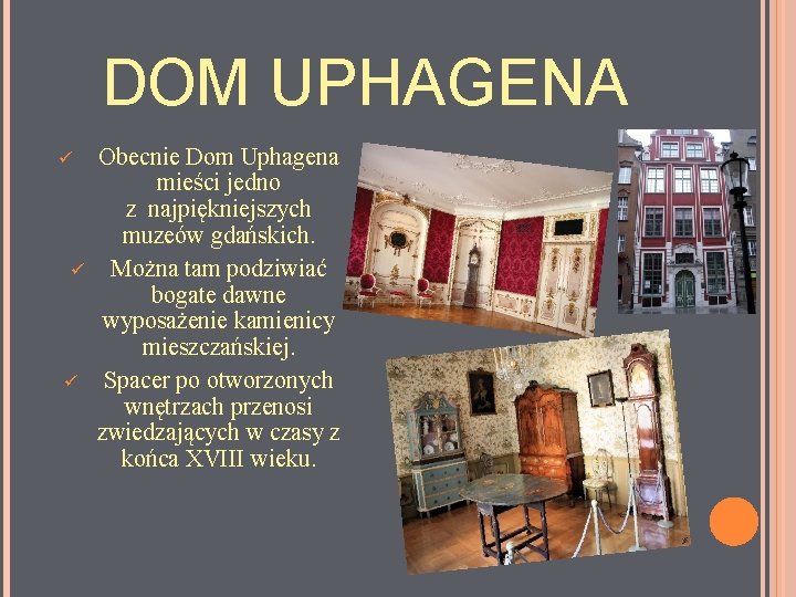 DOM UPHAGENA ü ü ü Obecnie Dom Uphagena mieści jedno z najpiękniejszych muzeów gdańskich.
