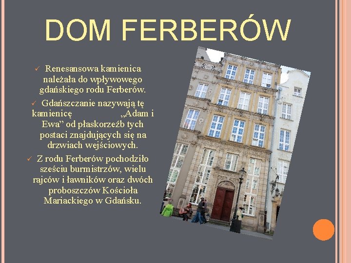 DOM FERBERÓW Renesansowa kamienica należała do wpływowego gdańskiego rodu Ferberów. ü Gdańszczanie nazywają tę