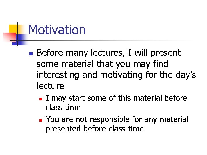 Motivation n Before many lectures, I will present some material that you may find