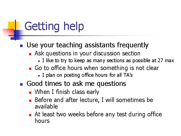 Getting help n Use your teaching assistants frequently n Ask questions in your discussion