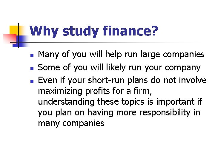 Why study finance? n n n Many of you will help run large companies
