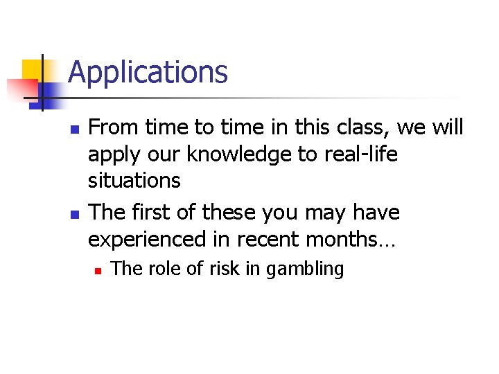 Applications n n From time to time in this class, we will apply our