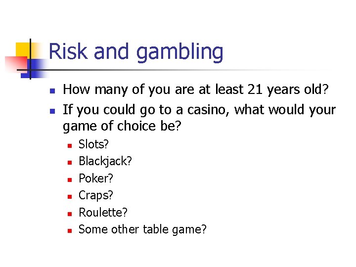 Risk and gambling n n How many of you are at least 21 years