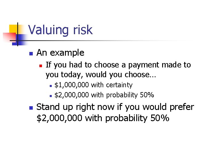 Valuing risk n An example n If you had to choose a payment made
