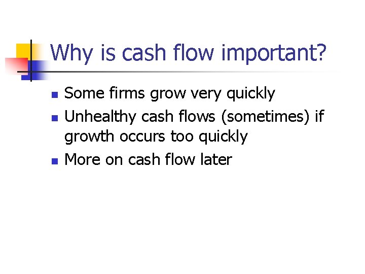 Why is cash flow important? n n n Some firms grow very quickly Unhealthy