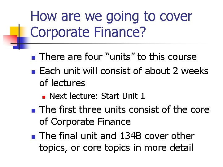How are we going to cover Corporate Finance? n n There are four “units”
