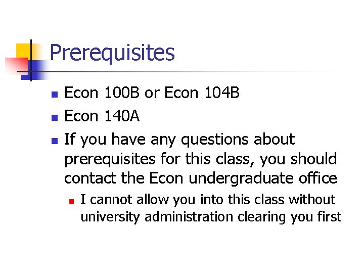 Prerequisites n n n Econ 100 B or Econ 104 B Econ 140 A