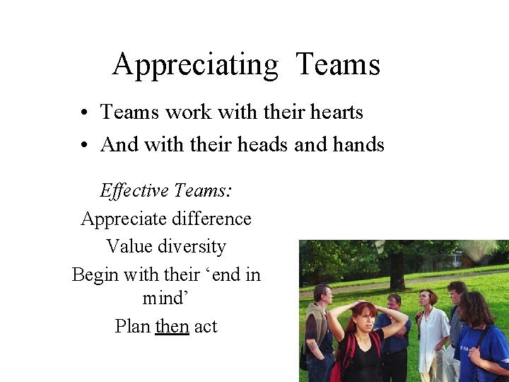 Appreciating Teams • Teams work with their hearts • And with their heads and