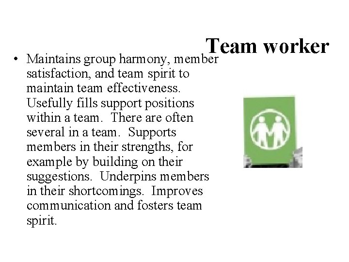  • Team worker Maintains group harmony, member satisfaction, and team spirit to maintain