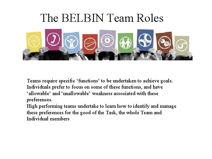 The BELBIN Team Roles Teams require specific ‘functions’ to be undertaken to achieve goals.