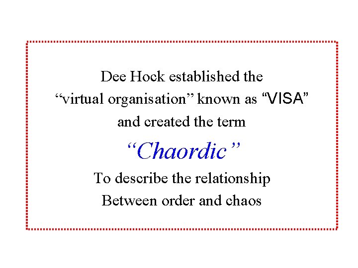 Dee Hock established the “virtual organisation” known as “VISA” and created the term “Chaordic”