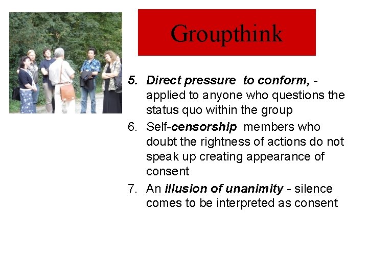 Groupthink 5. Direct pressure to conform, applied to anyone who questions the status quo