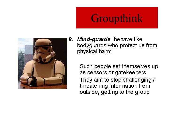 Groupthink 8. Mind-guards behave like bodyguards who protect us from physical harm Such people