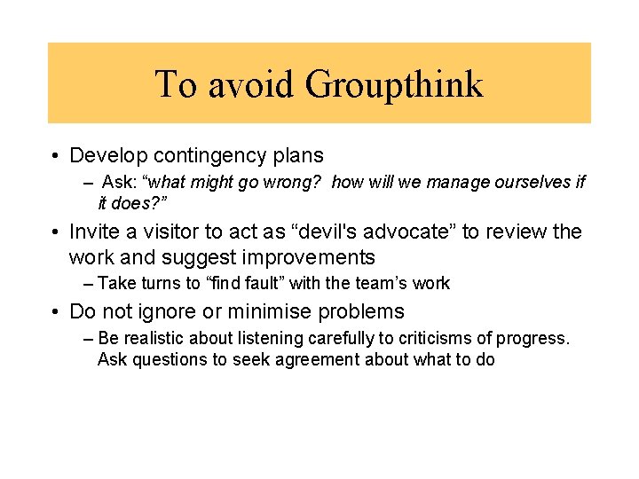 To avoid Groupthink • Develop contingency plans – Ask: “what might go wrong? how To avoid Groupthink • Develop contingency plans – Ask: “what might go wrong? how