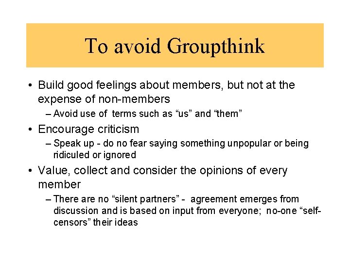 To avoid Groupthink • Build good feelings about members, but not at the expense