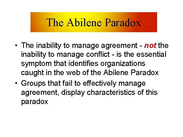 The Abilene Paradox • The inability to manage agreement - not the inability to