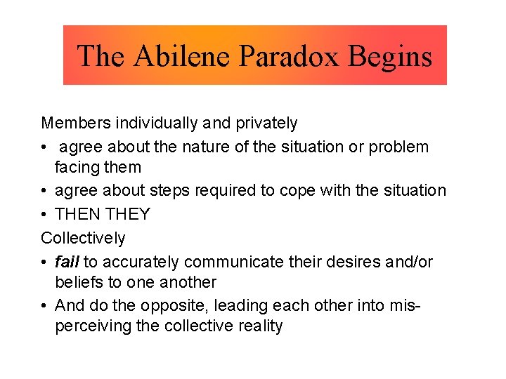 The Abilene Paradox Begins Members individually and privately • agree about the nature of