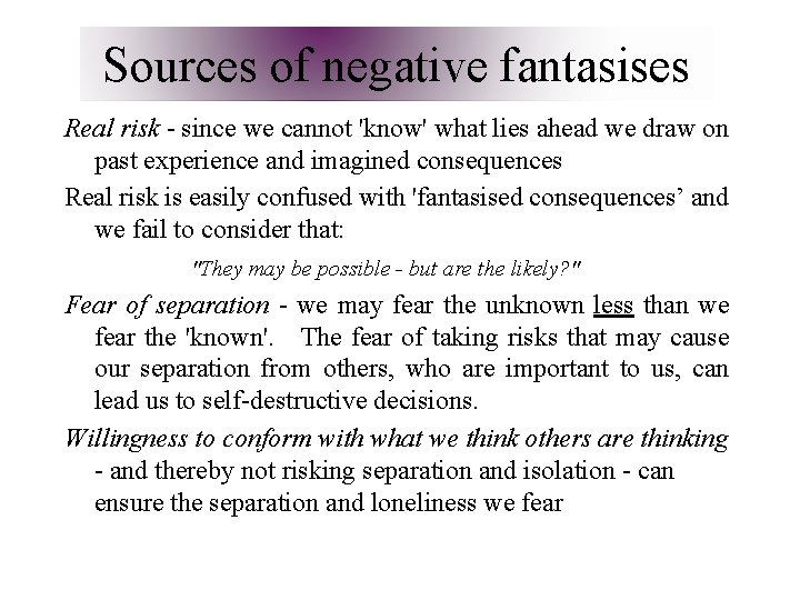 Sources of negative fantasises Real risk - since we cannot 'know' what lies ahead