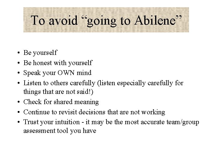 To avoid “going to Abilene” • • Be yourself Be honest with yourself Speak