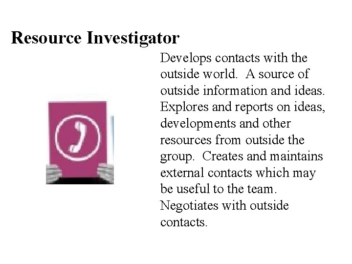 Resource Investigator Develops contacts with the outside world. A source of outside information and