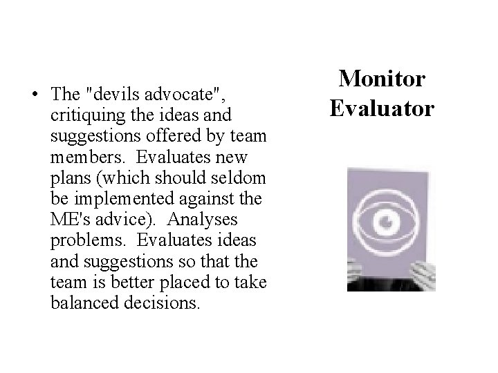  • The "devils advocate", critiquing the ideas and suggestions offered by team members.