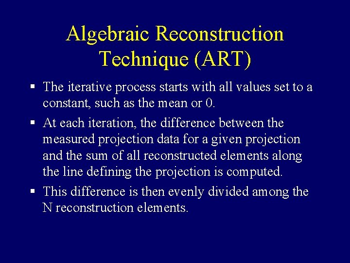 Algebraic Reconstruction Technique (ART) § The iterative process starts with all values set to