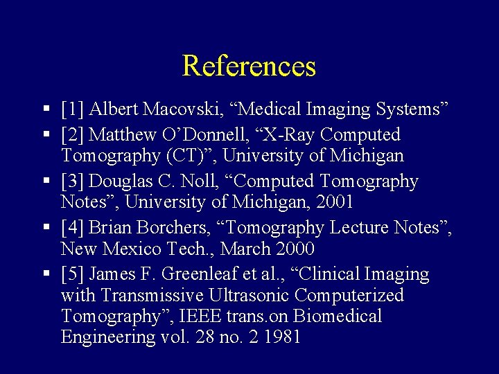 References § [1] Albert Macovski, “Medical Imaging Systems” § [2] Matthew O’Donnell, “X-Ray Computed