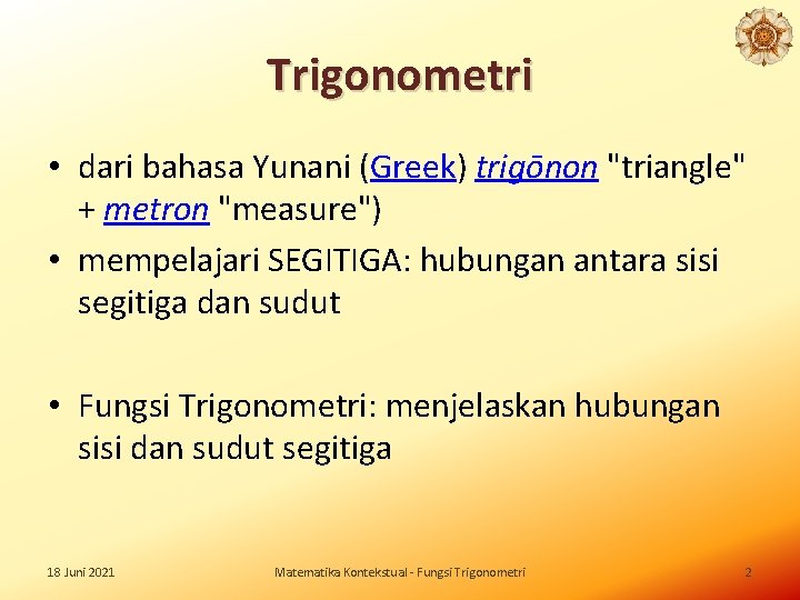 Trigonometri • dari bahasa Yunani (Greek) trigōnon "triangle" + metron "measure") • mempelajari SEGITIGA: