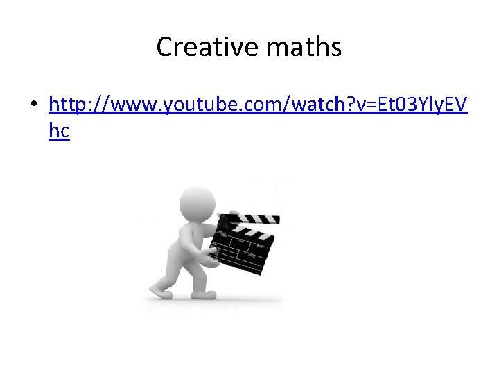 Creative maths • http: //www. youtube. com/watch? v=Et 03 Yly. EV hc 
