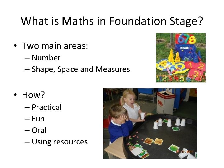 What is Maths in Foundation Stage? • Two main areas: – Number – Shape,