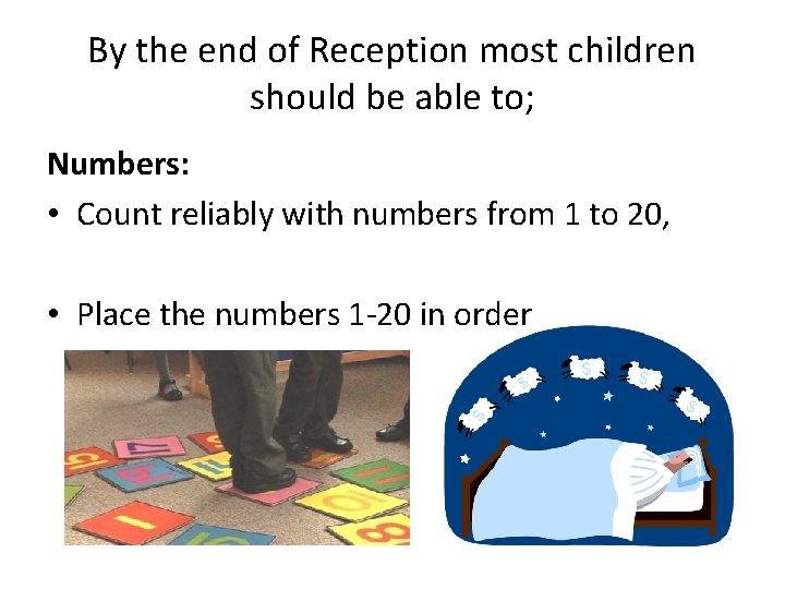 By the end of Reception most children should be able to; Numbers: • Count