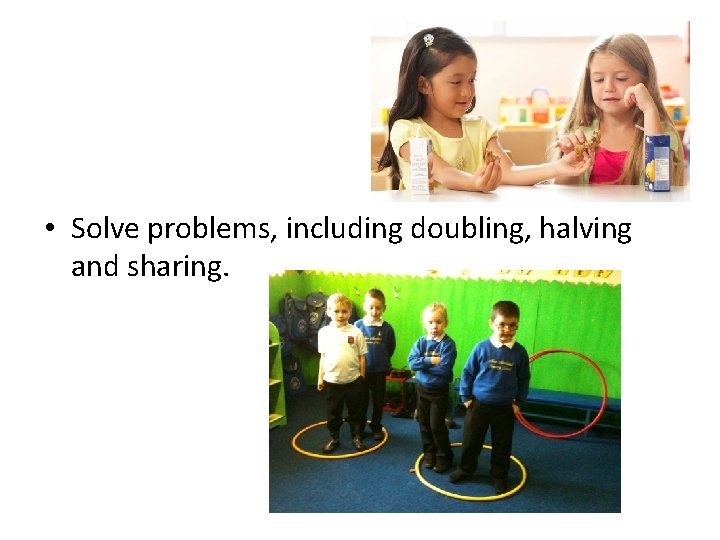  • Solve problems, including doubling, halving and sharing. 