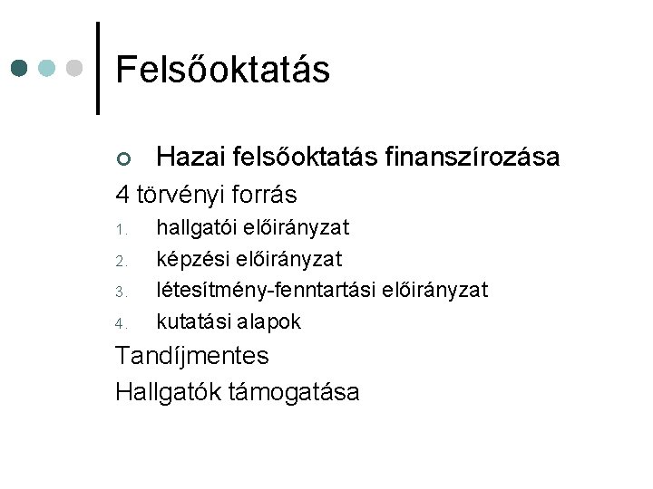 Felsőoktatás ¢ Hazai felsőoktatás finanszírozása 4 törvényi forrás 1. 2. 3. 4. hallgatói előirányzat