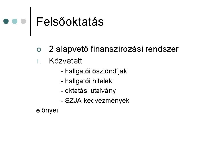 Felsőoktatás ¢ 2 alapvető finanszírozási rendszer 1. Közvetett - hallgatói ösztöndíjak - hallgatói hitelek