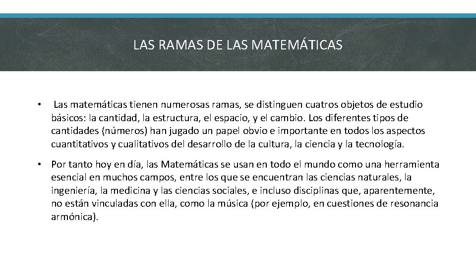 LAS RAMAS DE LAS MATEMÁTICAS • Las matemáticas tienen numerosas ramas, se distinguen cuatros