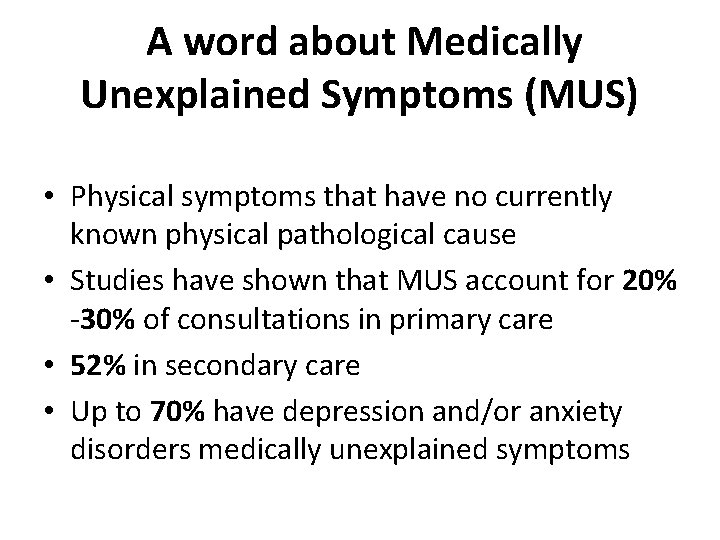 A word about Medically Unexplained Symptoms (MUS) • Physical symptoms that have no currently