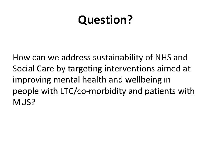 Question? How can we address sustainability of NHS and Social Care by targeting interventions