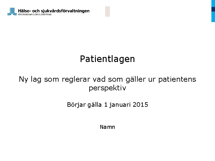 Patientlagen Ny lag som reglerar vad som gäller ur patientens perspektiv Börjar gälla 1