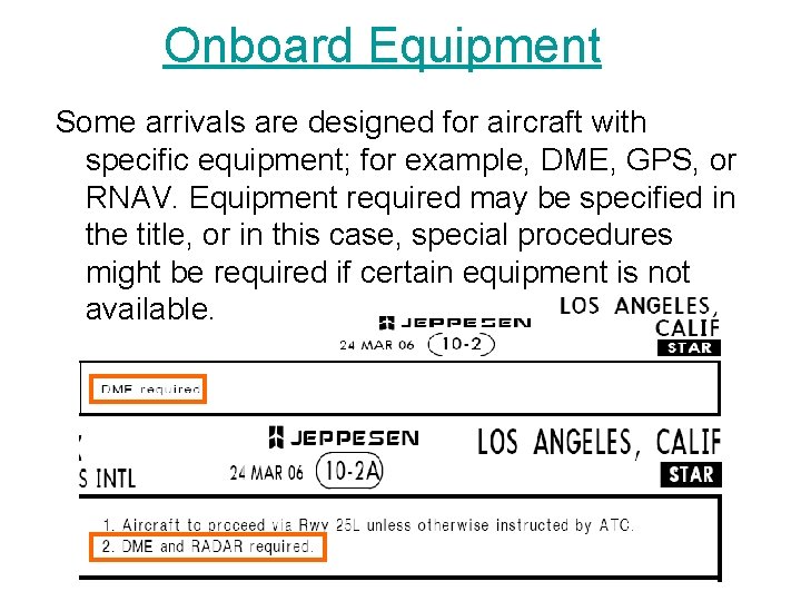 Onboard Equipment Some arrivals are designed for aircraft with specific equipment; for example, DME,