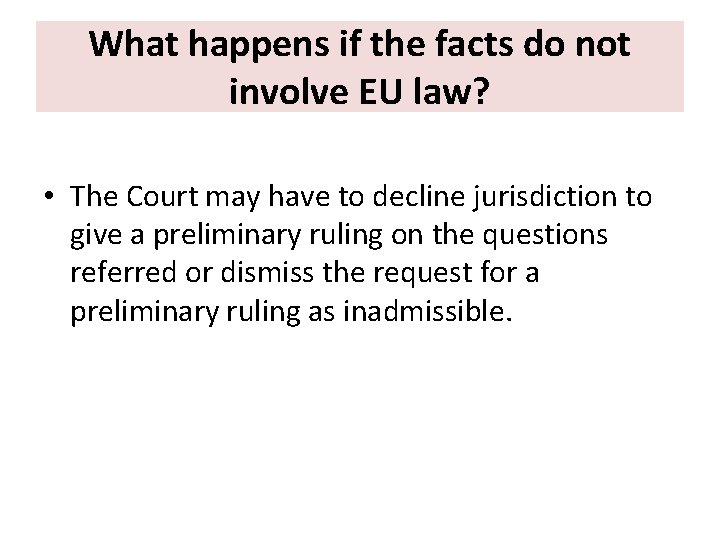 What happens if the facts do not involve EU law? • The Court may